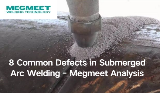 8 Common Defects in Submerged Arc Welding - Megmeet Analysis.png